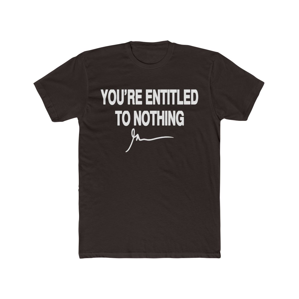 You're Entitled to Nothing Bold Sarcasm T Shirt - Realist Gift - alternate angle 3, merchandise