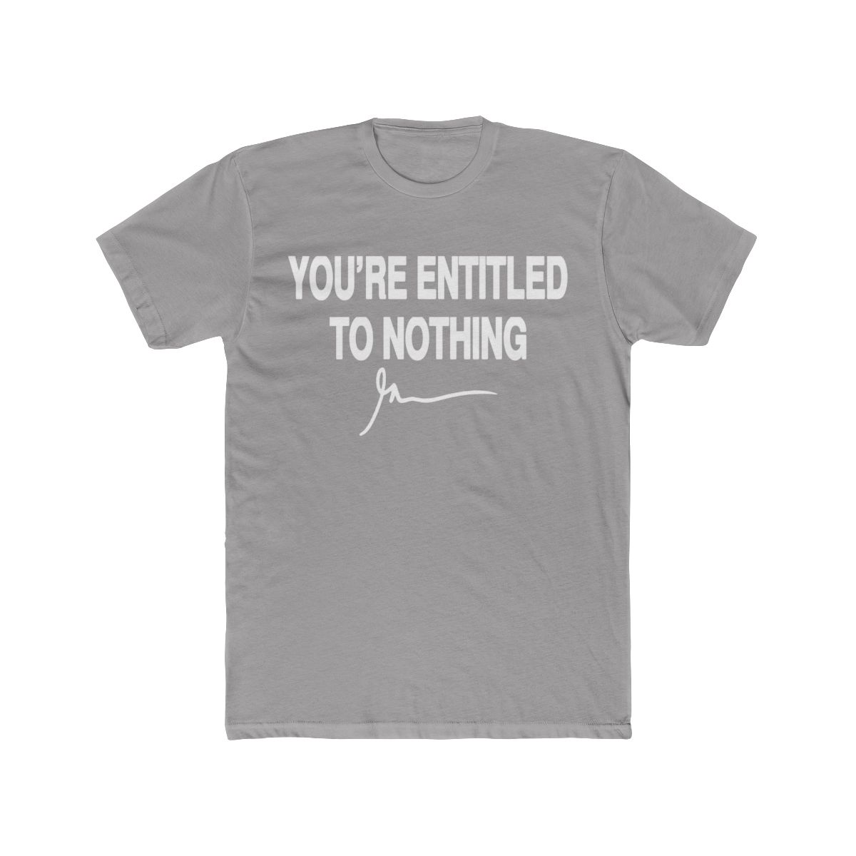 You're Entitled to Nothing Bold Sarcasm T Shirt - Realist Gift - alternate angle 2, merchandise